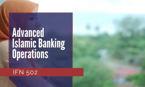 IFN 502 – Advanced Islamic Banking Operations